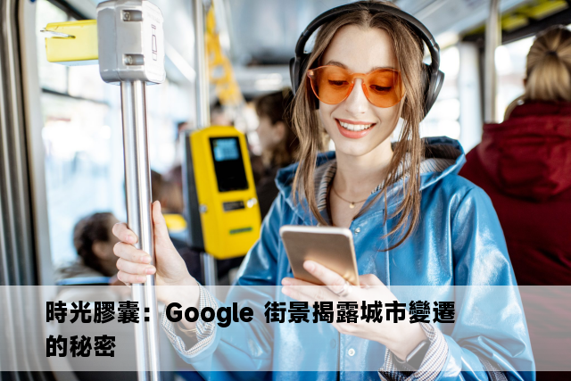 時光膠囊：Google 街景揭露城市變遷的秘密