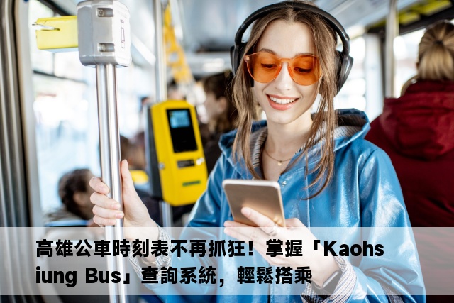 高雄公車時刻表不再抓狂！掌握「Kaohsiung Bus」查詢系統，輕鬆搭乘