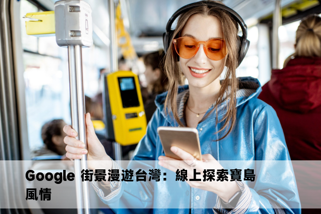 Google 街景漫遊台灣：線上探索寶島風情